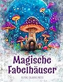Magische Fabelhäuser: Das verzaubernde Malbuch mit märchenhaften Anwesen - kreative und entspannende Ausmalstunden für Erwachsene und Jugendliche